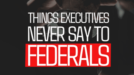 Things Executives Never Say to Federals